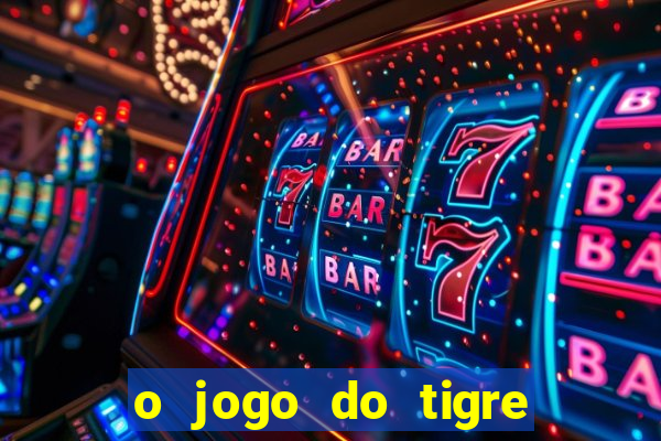 o jogo do tigre da dinheiro